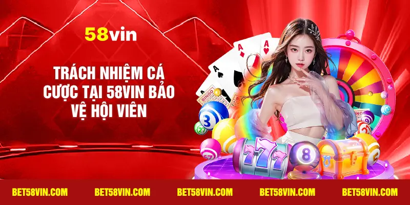 Trách nhiệm cá cược tại 58vin bảo vệ hội viên